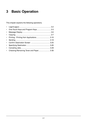 Page 873-1
3 Basic Operation
This chapter explains the following operations.
• Login/Logout................ ................................................. 3-2
• One-Touch Keys and Program Keys ............................ 3-3
• Message Display ......... ................................................. 3-6
• Copying .................... .......................................... .......... 3-7
• Printing - Printing from  Applications ........................... 3-16
• Sending ................
