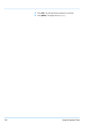 Page 177
7-80Using the Operation Panel
5Press [OK]. The new administrator password is confirmed.
6Press  [MENU] . The display returns to  Ready.
Downloaded From ManualsPrinter.com Manuals 