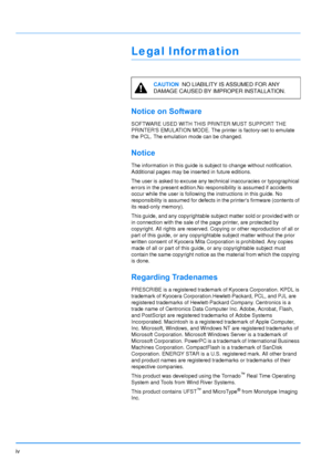 Page 5
iv
Legal Infor mation
Notice on Software
SOFTWARE USED WITH THIS PRINTER MUST SUPPORT THE 
PRINTERS EMULATION MODE. The printer is factory-set to emulate 
the PCL. The emulation mode can be changed.
Notice
The information in this guide is subject to change without notification. 
Additional pages may be inserted in future editions.
The user is asked to excuse any technical inaccuracies or typographical 
errors in the present edition.No responsibility is assumed if accidents 
occur while the user is...