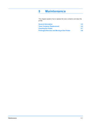 Page 72
Maintenance5-1
5     Maintenance
This chapter explains how to replace the toner container and clean the 
printer
.
General Information 5-2
Toner Container Replacement 5-2
Cleaning the Printer 5-7
Prolonged Non-Use and Moving of the Printer 5-8
Downloaded From ManualsPrinter.com Manuals 