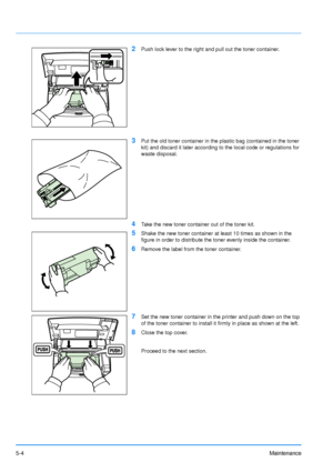 Page 75
5-4Maintenance
2Push lock lever to the right and pull out the toner container.
3Put the old toner container in the plastic bag (contained in the toner 
kit) and discard it later according to the local code or regulations for 
waste disposal.
4Take the new toner container out of the toner kit.
5Shake the new toner container at least 10 times as shown in the 
figure in order to distribute the toner evenly inside the container.
6Remove the label from the toner container.
7Set the new toner container in the...