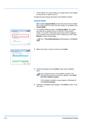 Page 61
4-14Connecting and Printing
•Custom Mode: This option allows you to select items to be installed 
as required and to specify the port.
Proceed the section below according to the installation method.
Express Mode
When selecting  Express Mode, printer driver and fonts are installed. 
After installing with this mode, the other utilities can be added using 
Custom Mode .
1On Installation Method screen, click  Express Mode. The installer 
searches the connected printers on Discover Printing System 
screen....