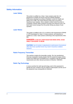 Page 12 
xOPERATION GUIDE
Safety Information
Laser Safety
This printer is certified as a Class 1 laser product under the U.S. 
Department of Health and Human Services (DHHS) Radiation 
Performance Standard according to Radiation Control for Health and 
Safety Act of 1968. This means that the printer does not produce 
hazardous laser radiation. Since radiation emitted inside the printer is 
completely confined within protective housings and external covers, the 
laser beam cannot escape from the printer during...