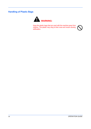 Page 22
 
xxOPERATION GUIDE
Handling of Plastic Bags
 WARNING:
Keep the plastic bags that are used with the machine away from 
children. The plastic may cling to their nose and mouth causing 
suffocation. 
Downloaded From ManualsPrinter.com Manuals 