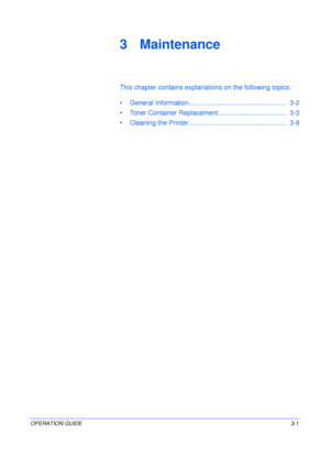 Page 37OPERATION GUIDE3-1
3 Maintenance
This chapter contains explanations on the following topics:
•General Information.....................................................  3-2
•Toner Container Replacement.....................................  3-3
•Cleaning the Printer.....................................................  3-9
Downloaded From ManualsPrinter.com Manuals 