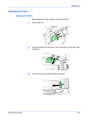 Page 45Maintenance 
OPERATION GUIDE3-9
Cleaning the Printer
Cleaning the Filters
When replacing the toner container, also clean the filters.
1Open the MP tray.
2Remove the filters from the printer. Press in the tabs on the top filter while 
removing it.
3Press in the tab on the right filter while removing it.
Downloaded From ManualsPrinter.com Manuals 