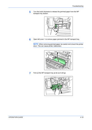 Page 67Troubleshooting 
OPERATION GUIDE4-19
5Turn the knob clockwise to release the jammed paper from the MP 
transport tray section.
6Open left cover 1 to remove paper jammed in the MP transport tray.
NOTE:When removing jammed paper, be careful not to touch the printer 
drum. This can cause printer malfunction.
7Pull out the MP transport tray as far as it will go.
Downloaded From ManualsPrinter.com Manuals 