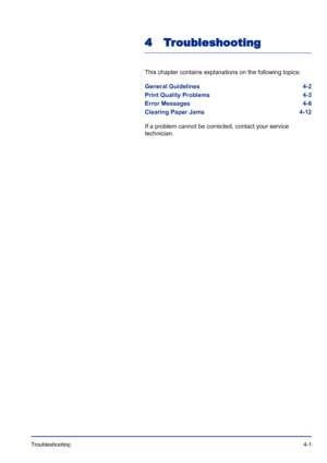 Page 57Troubleshooting 4-1
4 Troubleshooting
This chapter contains explanations on the following topics:
General Guidelines 4-2
Print Quality Problems 4-3
Error Messages 4-6
Clearing Paper Jams 4-12
If a problem cannot be corrected, contact your service 
technician. 
Downloaded From ManualsPrinter.com Manuals 