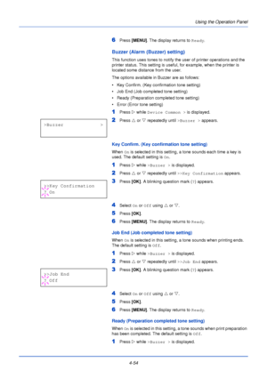 Page 112Using the Operation Panel
4-54
6Press  [MENU] . The display returns to Ready .
Buzzer (Alarm (Buzzer) setting)
This function uses tones to notify the user of printer operations and the 
printer status. This setting is useful, for example, when the printer is 
located some distance from the user.
The options available in Buzzer are as follows:
• Key Confirm. (Key confirmation tone setting)
• Job End (Job completed tone setting)
• Ready (Preparation completed tone setting)
• Error (Error tone setting)...