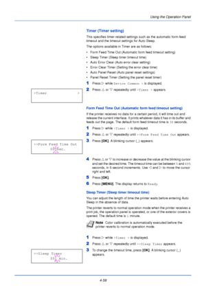Page 1174-59Using the Operation Panel
Timer (Timer setting)
This specifies timer-related settings such as the automatic form-feed 
timeout and the timeout settings for Auto Sleep.
The options available in Timer are as follows:
• Form Feed Time Out (Automatic form feed timeout setting)
• Sleep Timer (Sleep timer timeout time)
• Auto Error Clear (Auto error clear setting)
• Error Clear Timer (Setting the error clear time)
• Auto Panel Reset (Auto panel reset settings)
• Panel Reset Timer (Setting the panel reset...