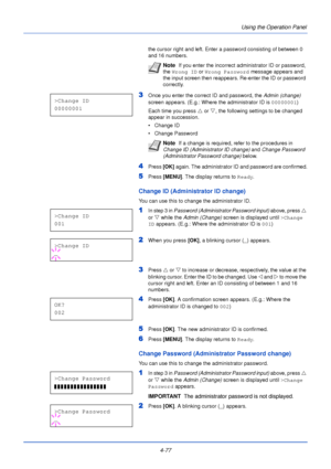 Page 1354-77Using the Operation Panel
the cursor right and left. Enter a password consisting of between 0 
and 16 numbers.
3Once you enter the correct ID and password, the 
Admin (change) 
screen appears. (E.g.: Where the administrator ID is  00000001)
Each time you press  U or  V, the following settings to be changed 
appear in succession.
• Change ID
• Change Password
4Press  [OK] again. The administrator ID and password are confirmed.
5Press  [MENU] . The display returns to Ready .
Change ID (Administrator ID...