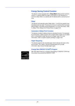 Page 16xiv
Energy Saving Control Function
The device comes equipped with a Sleep Mode where printer functions 
remain in a waiting state but power consumption is still reduced to a 
minimum when there is no activity with the device within a set amount of 
time.
Sleep
The device automatically enters Sleep when 1 minute has passed since 
the device was last used. The amount of time of no activity that must pass 
before Sleep is activated may be lengthened. For more information, refer 
to Sleep Timer (Sleep timer...