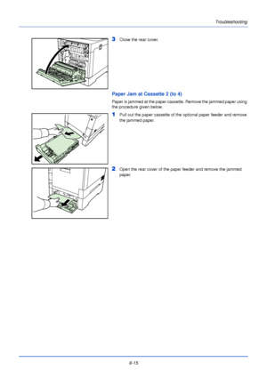 Page 1716-15Troubleshooting
3Close the rear cover. 
Paper Jam at Cassette 2 (to 4)
Paper is jammed at the paper cassette. Remove the jammed paper using 
the procedure given below.
1Pull out the paper cassette of the optional paper feeder and remove 
the jammed paper.
2Open the rear cover of the paper feeder and remove the jammed 
paper.
Downloaded From ManualsPrinter.com Manuals 