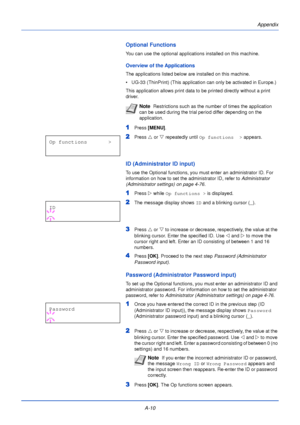 Page 182Appendix
A-10
Optional Functions
You can use the optional applications installed on this machine.
Overview of the Applications
The applications listed below are installed on this machine.
• UG-33 (ThinPrint) (This application can only be activated in Europe.)
This application allows print data to be printed directly without a print 
driver.
1Press  [MENU] .
2Press U or  V repeatedly until  Op functions  >  appears.
ID (Administrator ID input)
To use the Optional functions, you must enter an administrator...