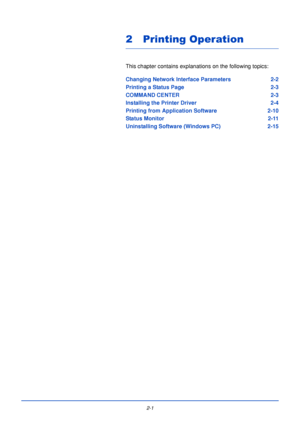 Page 252-1
2 Printing Operation
This chapter contains explanations on the following topics:
Changing Network Interface Parameters2-2
Printing a Status Page 2-3
COMMAND CENTER 2-3
Installing the Printer Driver 2-4
Printing from Application Software 2-10
Status Monitor 2-11
Uninstalling Software (Windows PC) 2-15
Downloaded From ManualsPrinter.com Manuals 
