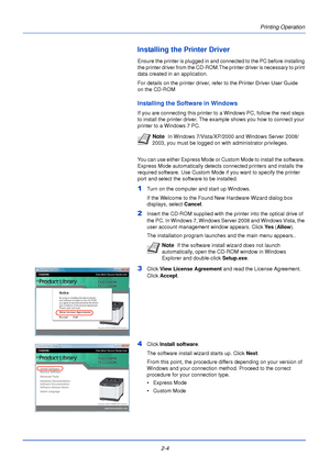 Page 28Printing Operation
2-4
Installing the Printer Driver
Ensure the printer is plugged in and connected to the PC before installing 
the printer driver from the CD-ROM.The printer driver is necessary to print 
data created in an application.
Installing the Software in Windows
If you are connecting this printer to a Windows PC, follow the next steps 
to install the printer driver. The example shows you how to connect your 
printer to a Windows 7 PC.
You can use either Express Mode or Custom Mode to install...