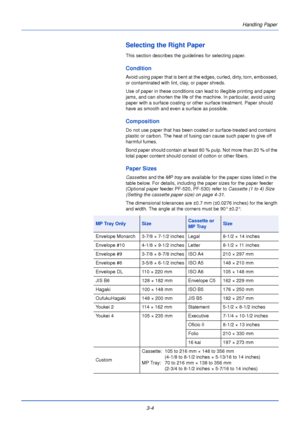 Page 44Handling Paper
3-4
Selecting the Right Paper
This section describes the guidelines for selecting paper.
Condition
Avoid using paper that is bent at the edges, curled, dirty, torn, embossed, 
or contaminated with lint, clay, or paper shreds.
Use of paper in these conditions can lead to illegible printing and paper 
jams, and can shorten the life of the machine. In particular, avoid using 
paper with a surface coating or other surface treatment. Paper should 
have as smooth and even a surface as possible....