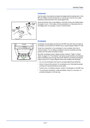 Page 50Handling Paper
3-10
Postcards
Fan the stack of postcards and align the edges before loading them in the 
MP tray. Make sure the postcards you are going to set are not curled. 
Feeding curled postcards may cause paper jams.
Some postcards have rough edges on the back (those are created when 
the paper is cut). In this case, put the postcards on a flat place and rub 
the edges with, for example, a ruler to smooth them.
Envelopes
Envelopes should always be fed from the MP tray, with the print-side up....