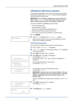 Page 74Using the Operation Panel
4-16
USB Memory (USB memory selection)
This specifies the settings for removing the USB memory and printing 
USB memory content. The  USB Memory menu automatically appears 
when you install the USB memory.
IMPORTANT   This message is displayed only when the USB host 
block is set to  Unblock. For more information, please refer to  I/F 
Block (Interface (external device) block setting) on page 4-63
The options available in USB Memory are as follows:
• Print File (Printing a...