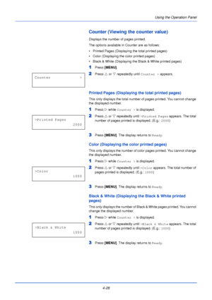 Page 86Using the Operation Panel
4-28
Counter (Viewing the counter value)
Displays the number of pages printed.
The options available in Counter are as follows:
• Printed Pages (Displaying the total printed pages)
• Color (Displaying the color printed pages)
• Black & White (Displaying the Black & White printed pages)
1Press  [MENU] .
2Press U or  V repeatedly until  Counter > appears.
Printed Pages (Displaying the total printed pages)
This only displays the total number of pages printed. You cannot change 
the...