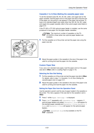 Page 894-31Using the Operation Panel
Cassette (1 to 4) Size (Setting the cassette paper size)
To set the standard sizes A6, A5, A4, B5, Letter, and Legal size for the 
paper cassette, load the paper and turn the paper size dial so that the size 
of the paper you are going to use appears in the paper size window. To 
load a non-standard paper size (sizes other than A6, A5, A4, B5, Letter 
and Legal) into a paper cassette, refer to the custom paper sizes listed on 
page 4-31
.
If the PF-520 or PF-530 optional...