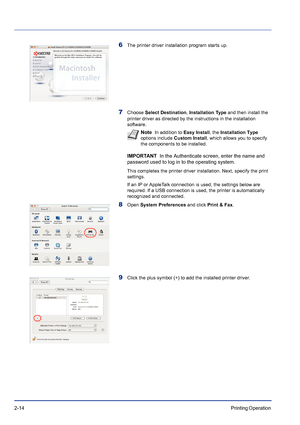 Page 382-14Printing Operation 
6The printer driver installation program starts up.
7Choose Select Destination, Installation Type and then install the 
printer driver as directed by the instructions in the installation 
software.
IMPORTANT  In the Authenticate screen, enter the name and 
password used to log in to the operating system.
This completes the printer driver installation. Next, specify the print 
settings.
If an IP or AppleTalk connection is used, the settings below are 
required. If a USB connection...