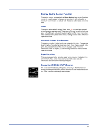 Page 15 xv
Energy Saving Control Function
The device comes equipped with a Sleep Mode where printer functions 
remain in a waiting state but power consumption is still reduced to a 
minimum when there is no activity with the device within a set amount of 
time.
Sleep
The device automatically enters Sleep when  30 minutes have passed 
since the device was last used. The amount of time of no activity that must 
pass before Sleep is activated may be lengthened. For more information, 
refer to  Sleep Timer (Sleep...