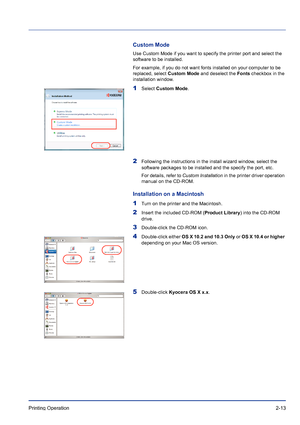 Page 37Printing Operation 2-13
Custom Mode 
Use Custom Mode if you want to specify the printer port and select the 
software to be installed.
For example, if you do not want fonts installed on your computer to be 
replaced, select Custom Mode and deselect the Fonts  checkbox in the 
installation window.
1Select  Custom Mode.
2Following the instructions in the install wizard window, select the 
software packages to be installed and the specify the port, etc.
For details, refer to  Custom Installation in the...