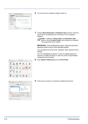 Page 382-14Printing Operation 
6The printer driver installation program starts up.
7Choose Select Destination, Installation Type and then install the 
printer driver as directed by the instructions in the installation 
software.
IMPORTANT   In the Authenticate screen, enter the name and 
password used to log in to the operating system.
This completes the printer driver installation. Next, specify the print 
settings.
If an IP or AppleTalk connection is used, the settings below are 
required. If a USB connection...