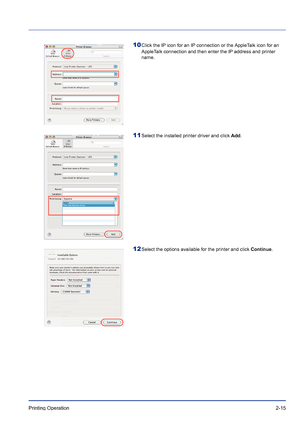 Page 39Printing Operation 2-15
10Click the IP icon for an IP connection or the AppleTalk icon for an 
AppleTalk connection and then enter the IP address and printer 
name.
11Select the installed printer driver and click Add.
12Select the options available for the printer and click  Continue.
Downloaded From ManualsPrinter.com Manuals 