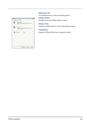 Page 45Printing Operation 2-21
Appearance Tab
The Appearance tab is contains the following items.
Enlarge window
Doubles the size of the Status Monitor window.
Always on top
Positions the Status Monitor in front of other active windows.
Transparency
Displays the Status Monitor as a transparent window.
Downloaded From ManualsPrinter.com Manuals 