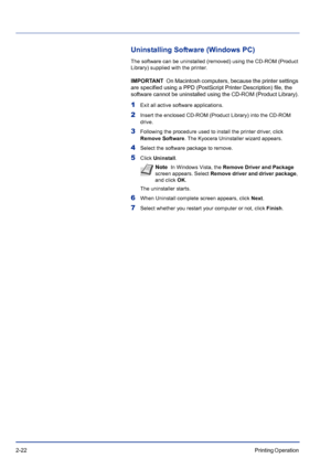 Page 462-22Printing Operation 
Uninstalling Software (Windows PC)
The software can be uninstalled (removed) using the CD-ROM (Product 
Library) supplied with the printer.
IMPORTANT   On Macintosh computers, be cause the printer settings 
are specified using a PPD (PostScript Printer Description) file, the 
software cannot be uninstalled using the CD-ROM (Product Library).
1Exit all active software applications.
2Insert the enclosed CD-ROM (Product Library) into the CD-ROM 
drive.
3Following the procedure used...