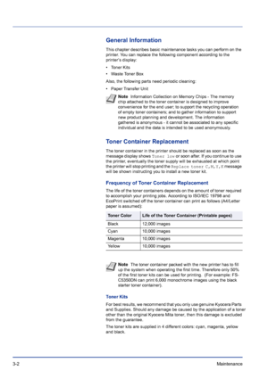 Page 483-2Mainten ance 
General Information
This chapter describes basic maintenance tasks you can perform on the 
printer. You can replace the following component according to the 
printer’s display:
• Toner Kits
• Waste Toner Box
Also, the following parts need periodic cleaning:
• Paper Transfer Unit
Toner Container Replacement
The toner container in the printer should be replaced as soon as the 
message display shows  Toner  low or soon after.  If you continue to use 
the printer, eventually the toner supply...