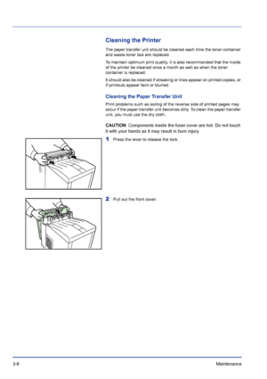 Page 543-8Maintenance 
Cleaning the Printer
The paper transfer unit should be cleaned each time the toner container 
and waste toner box are replaced. 
To maintain optimum print quality, it is also recommended that the inside 
of the printer be cleaned once a month as well as when the toner 
container is replaced. 
It should also be cleaned if streaking or lines appear on printed copies, or 
if printouts appear faint or blurred.
Cleaning the Paper Transfer Unit
Print problems such as soiling of the reverse side...