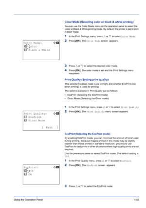 Page 115Using the Operation Panel 4-59
Color Mode (Selecting color or black & white printing)
You can use the Color Mode menu on the operation panel to select the 
Color or Black & White printing mode. By default, the printer is set to print 
in color mode.
1In the Print Settings menu, press U or V to select Color Mode.
2Press [OK]. The Color Mode screen  appears.
3Press U or V to select the desired color mode.
4Press [OK]. The color mode is set and the Print Settings menu 
reappears.
Print Quality (Setting...