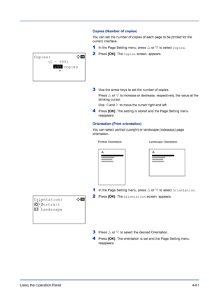 Page 117Using the Operation Panel 4-61
Copies (Number of copies)
You can set the number of copies of each page to be printed for the 
current interface. 
1In the Page Setting menu, press U or V to select Copies.
2Press [OK]. The Copies screen  appears.
3Use the arrow keys to set the number of copies.
Press U or V to increase or decrease, respectively, the value at the 
blinking cursor. 
Use Y and Z to move the cursor right and left.
4Press [OK]. The setting is stored and the Page Setting menu 
reappears....