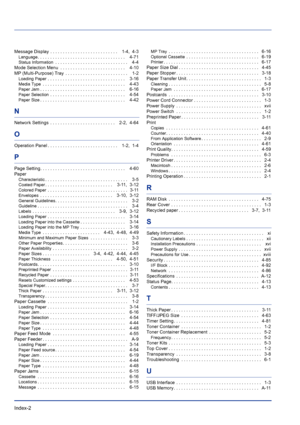 Page 224Index-2
Message Display  . . . . . . . . . . . . . . . . . . . . . . . . . . .    1-4,  4-3
Language. . . . . . . . . . . . . . . . . . . . . . . . . . . . . . . . . . .    4-71
Status Information . . . . . . . . . . . . . . . . . . . . . . . . . . . . .    4-4
Mode Selection Menu  . . . . . . . . . . . . . . . . . . . . . . . . . .    4-10
MP (Multi-Purpose) Tray  . . . . . . . . . . . . . . . . . . . . . . . . .    1-2
Loading Paper . . . . . . . . . . . . . . . . . . . . . . . . . . . . . . .    3-16...