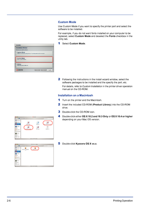 Page 302-6Printing Operation 
Custom Mode 
Use Custom Mode if you want to specify the printer port and select the 
software to be installed.
For example, if you do not want fonts installed on your computer to be 
replaced, select Custom Mode and deselect the Fonts checkbox in the 
utility tab.
1Select Custom Mode.
2Following the instructions in the install wizard window, select the 
software packages to be installed and the specify the port, etc.
For details, refer to Custom Installation in the printer driver...