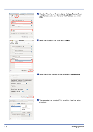 Page 342-8Printing Operation 
10Click the IP icon for an IP connection or the AppleTalk icon for an 
AppleTalk connection and then enter the IP address and printer 
name.
11Select the installed printer driver and click Add.
12Select the options available for the printer and click Continue.
13The selected printer is added. This completes the printer setup 
procedure.
Downloaded From ManualsPrinter.com Manuals 