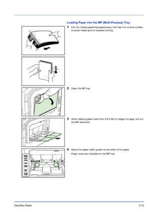 Page 55Handling Paper 3-15
Loading Paper into the MP (Multi-Purpose) Tray
1Fan the media (paper/transparencies), then tap it on a level surface 
to avoid media jams or skewed printing.
2Open the MP tray.
3When loading paper sizes from A3 to B4 or Ledger to Legal, pull out 
the MP extension.
4Adjust the paper width guides to the width of the paper.
Paper sizes are indicated on the MP tray.
Downloaded From ManualsPrinter.com Manuals 