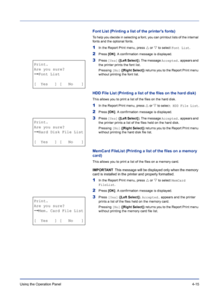 Page 71Using the Operation Panel 4-15
Font List (Printing a list of the printers fonts)
To help you decide in selecting a font, you can printout lists of the internal 
fonts and the optional fonts.
1In the Report Print menu, press U or V to select Font List.
2Press [OK]. A confirmation message is displayed.
3Press [Yes] ([Left Select]). The message Accepted. appears and 
the printer prints the font list.
Pressing [No] ([Right Select]) returns you to the Report Print menu 
without printing the font list.
HDD...