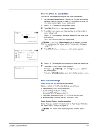 Page 73Using the Operation Panel 4-17
Print File (Prints the selected file)
You can use this to specify printing for files in the USB memory.
1Use the procedure described in Print File List (Printing and checking 
the files in the USB memory) on page 4-16 to display a list of the files 
in the folder containing the file you want to print.
2Press U or V to select the file you want to print.
3Press [OK]. The Copies menu screen appears.
4To print 2 or more copies, use the arrow keys to set the number of 
copies to...