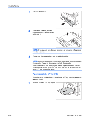 Page 130Troubleshooting 
9-10OPERATION GUIDE
1Pull the cassette out.
2If a sheet of paper is jammed 
inside, remove it carefully so as 
not to tear it.
NOTE: If the paper is torn, be sure to remove all remnants or fragments 
from the cassette.
3Firmly push the cassette back into its original position.
NOTE: Check to see that there is no paper sticking out from the guides in 
the cassette. If paper is sticking out, recheck the cassette.
In the case where “J21” is displayed, refer to Paper misfeed in the Left...