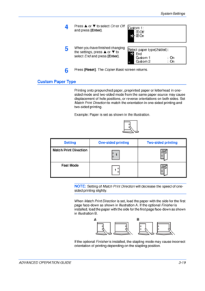 Page 101System Settings 
ADVANCED OPERATION GUIDE 3-19
4Press S or T to select On or Off 
and press [Enter].
5When you have finished changing 
the settings, press S or T to 
select End and press [Enter].
6Press [Reset]. The Copier Basic screen returns.
Custom Paper Type
Printing onto prepunched paper, preprinted paper or letterhead in one-
sided mode and two-sided mode from the same paper source may cause 
displacement of hole positions, or reverse orientations on both sides. Set 
Match Print Direction to match...