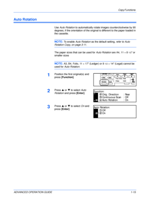 Page 25Copy Functions 
ADVANCED OPERATION GUIDE 1-15
Auto Rotation
Use Auto Rotation to automatically rotate images counterclockwise by 90 
degrees, if the orientation of the original is different to the paper loaded in 
the cassette.
NOTE: To enable Auto Rotation as the default setting, refer to Auto 
Rotation Copy, on page 3-11.
The paper sizes that can be used for Auto Rotation are A4, 11 × 8
1/2 or 
smaller sizes
NOTE: A3, B4, Folio, 11 × 17 (Ledger) or 81/2× 14 (Legal) cannot be 
used for Auto Rotation....