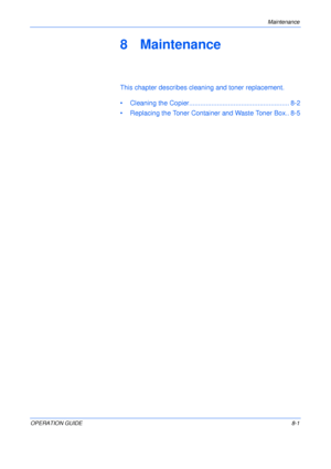 Page 111Maintenance 
OPERATION GUIDE8-1
8 Maintenance
This chapter describes cleaning and toner replacement.
• Cleaning the Copier...................................................... 8-2
• Replacing the Toner Container and Waste Toner Box.. 8-5
Downloaded From ManualsPrinter.com Manuals 