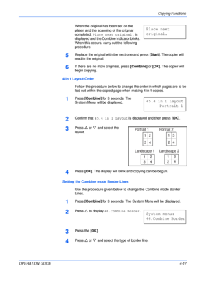 Page 67Copying Functions 
OPERATION GUIDE4-17 When the original has been set on the 
platen and the scanning of the original 
completed, Place next original. is 
displayed and the Combine indicator blinks. 
When this occurs, carry out the following 
procedure.
5Replace the original with the next one and press [Start]. The copier will 
read in the original.
6If there are no more originals, press [Combine] or [OK]. The copier will 
begin copying.
4 in 1 Layout Order
Follow the procedure below to change the order...