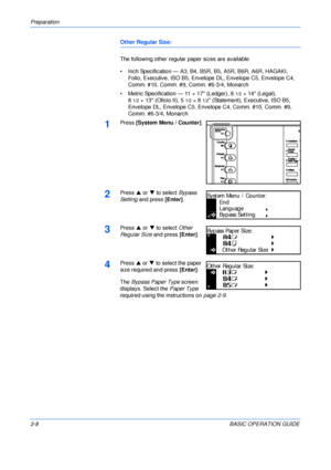 Page 40Preparation 
2-8BASIC OPERATION GUIDE
Other Regular Size:
The following other regular paper sizes are available:
• Inch Specification — A3, B4, B5R, B5, A5R, B6R, A6R, HAGAKI, 
Folio, Executive, ISO B5, Envelope DL, Envelope C5, Envelope C4, 
Comm. #10, Comm. #9, Comm. #6-3/4, Monarch
• Metric Specification — 11 × 17 (Ledger), 8
1/2× 14 (Legal),
8
1/2× 13 (Oficio II), 51/2×81/2 (Statement), Executive, ISO B5, 
Envelope DL, Envelope C5, Envelope C4, Comm. #10, Comm. #9, 
Comm. #6-3/4, Monarch
1Press...