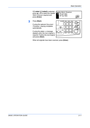 Page 61Basic Operation 
BASIC OPERATION GUIDE3-11 If [1 sided ¼ 2 sided] is selected, 
press S or T to select the Saddle 
Stitch Direction required and 
press [Enter].
3Press [Start]. 
If using the optional Document 
Processor, copying completes 
automatically.
If using the platen, a message 
displays when the next original is 
required. Position the next original 
and press [Start].
When all originals have been scanned, press [Enter].
Saddle Stitch Direction:
Left Side
Top Side
Downloaded From...