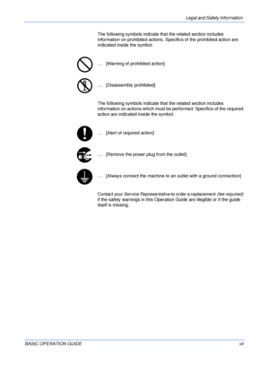 Page 9Legal and Safety Information 
BASIC OPERATION GUIDEvii The following symbols indicate that the related section includes 
information on prohibited actions. Specifics of the prohibited action are 
indicated inside the symbol. 
The following symbols indicate that the related section includes 
information on actions which must be performed. Specifics of the required 
action are indicated inside the symbol. 
Contact your Service Representative to order a replacement (fee required) 
if the safety warnings in...